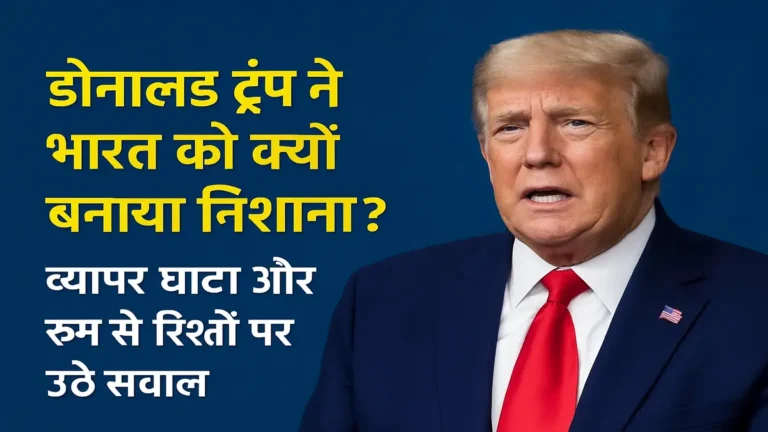 डोनाल्ड ट्रंप ने भारत को क्यों बनाया निशाना? व्यापार घाटा और रूस से रिश्तों पर उठे सवाल!